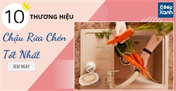 10 Thương Hiệu Chậu Rửa Chén Tốt Nhất Hiện Nay